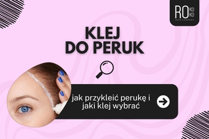 Klej do peruk – jak przykleić perukę i jaki klej wybrać?